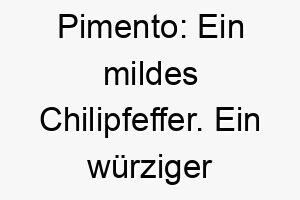 pimento ein mildes chilipfeffer ein wuerziger name fuer einen lebhaften hund 24765