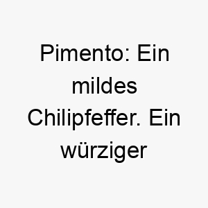 pimento ein mildes chilipfeffer ein wuerziger name fuer einen lebhaften hund 24765