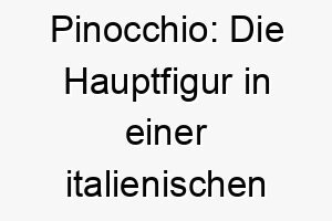 pinocchio die hauptfigur in einer italienischen kinderbuchserie ein guter name fuer einen hund mit einer langen schnauze 25002