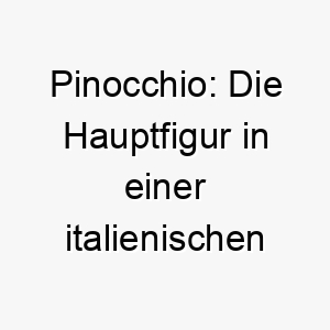 pinocchio die hauptfigur in einer italienischen kinderbuchserie ein guter name fuer einen hund mit einer langen schnauze 25002