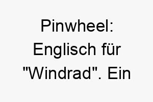 pinwheel englisch fuer windrad ein spielerischer name fuer einen verspielten hund 24771