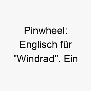 pinwheel englisch fuer windrad ein spielerischer name fuer einen verspielten hund 24771