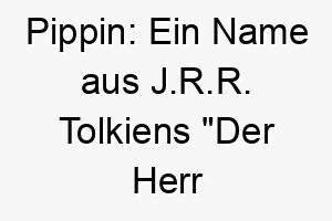 pippin ein name aus j r r tolkiens der herr der ringe ein lustiger name fuer einen kleinen abenteuerlustigen hund 24498