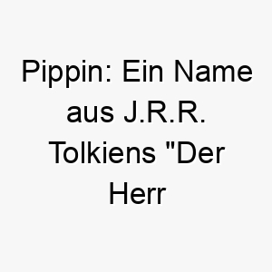 pippin ein name aus j r r tolkiens der herr der ringe ein lustiger name fuer einen kleinen abenteuerlustigen hund 24498