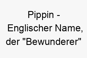 pippin englischer name der bewunderer bedeutet 7751