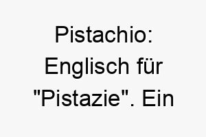 pistachio englisch fuer pistazie ein ungewoehnlicher und suesser name fuer einen hund 24495