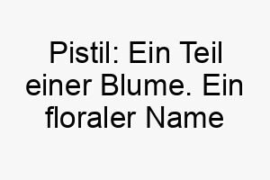 pistil ein teil einer blume ein floraler name fuer einen schoenen hund 25078