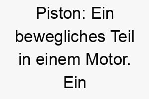 piston ein bewegliches teil in einem motor ein starker und robuster name fuer einen energiegeladenen hund 25018