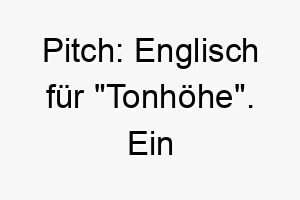 pitch englisch fuer tonhoehe ein musikalischer name fuer einen hund der gerne bellt oder singt 24783