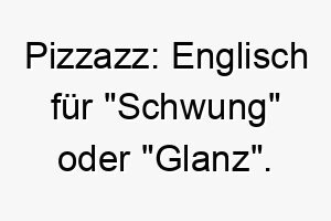 pizzazz englisch fuer schwung oder glanz ein energischer und aufregender name fuer einen lebhaften hund 25031