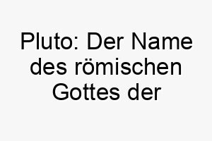 pluto der name des roemischen gottes der unterwelt und des planeten bekannt auch als name des hundes von mickey mouse 24754