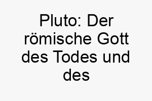 pluto der roemische gott des todes und des reichtums und ein ehemaliger planet unseres sonnensystems 25023