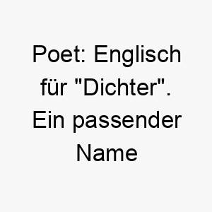 poet englisch fuer dichter ein passender name fuer einen tiefsinnigen oder kreativen hund 24473