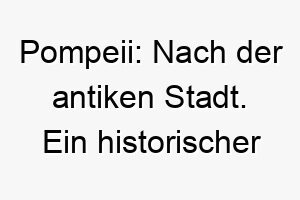 pompeii nach der antiken stadt ein historischer name fuer einen eindrucksvollen hund 24718