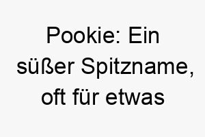 pookie ein suesser spitzname oft fuer etwas oder jemanden den man liebt oder sehr mag 24642