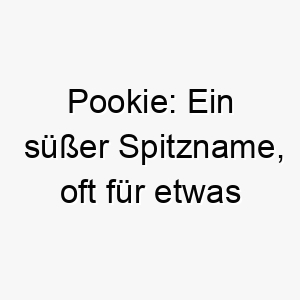 pookie ein suesser spitzname oft fuer etwas oder jemanden den man liebt oder sehr mag 24642