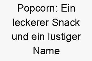 popcorn ein leckerer snack und ein lustiger name fuer einen springfreudigen hund 24787