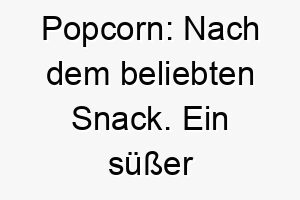 popcorn nach dem beliebten snack ein suesser und lustiger name fuer einen hund 24436