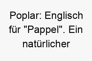 poplar englisch fuer pappel ein natuerlicher name fuer einen grossen stolzen hund 24705