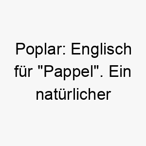 poplar englisch fuer pappel ein natuerlicher name fuer einen hohen schlanken hund 25032