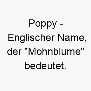 poppy englischer name der mohnblume bedeutet 7688 1