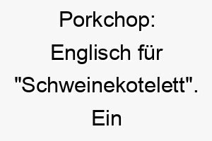 porkchop englisch fuer schweinekotelett ein lustiger und ungewoehnlicher name fuer einen hund 24774