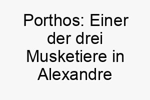 porthos einer der drei musketiere in alexandre dumas roman ein guter name fuer einen mutigen hund 24761