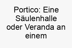 portico eine saeulenhalle oder veranda an einem gebaeude ein architektonischer name fuer einen stolzen hund 25085