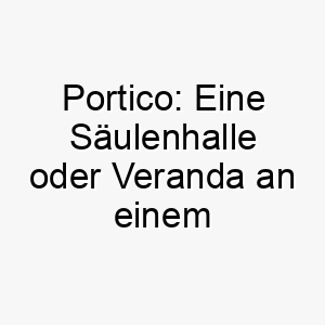 portico eine saeulenhalle oder veranda an einem gebaeude ein architektonischer name fuer einen stolzen hund 25085