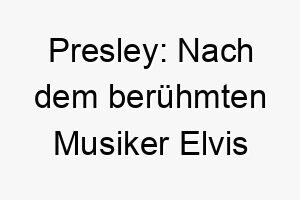 presley nach dem beruehmten musiker elvis presley 24323