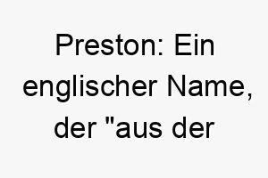 preston ein englischer name der aus der priesterstadt bedeutet 24322