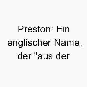 preston ein englischer name der aus der priesterstadt bedeutet 24322