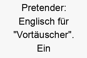 pretender englisch fuer vortaeuscher ein lustiger name fuer einen schelmischen oder trickreichen hund 25028