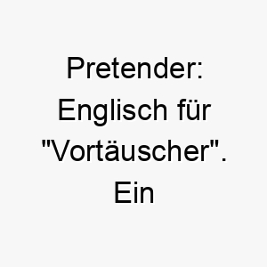 pretender englisch fuer vortaeuscher ein lustiger name fuer einen schelmischen oder trickreichen hund 25028