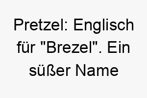 pretzel englisch fuer brezel ein suesser name fuer einen knuddeligen hund 2 24746