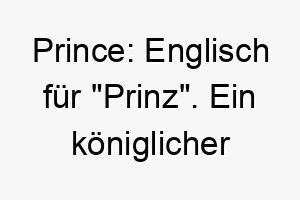 prince englisch fuer prinz ein koeniglicher name fuer einen edlen hund 25027