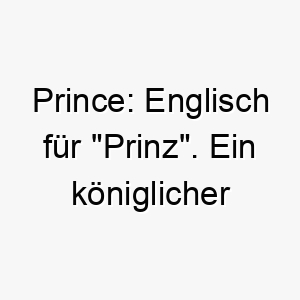 prince englisch fuer prinz ein koeniglicher name fuer einen edlen hund 25027