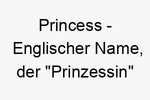 princess englischer name der prinzessin bedeutet 7691