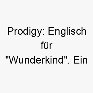 prodigy englisch fuer wunderkind ein passender name fuer einen aussergewoehnlich klugen hund 24735