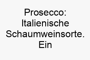 prosecco italienische schaumweinsorte ein spritziger name fuer einen lebenslustigen hund 24766