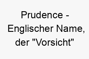 prudence englischer name der vorsicht bedeutet 7802