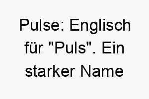 pulse englisch fuer puls ein starker name fuer einen lebhaften hund 24713