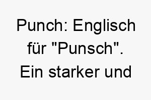 punch englisch fuer punsch ein starker und wuerziger name fuer einen hund 24500