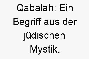 qabalah ein begriff aus der juedischen mystik es koennte eine interessante und einzigartige wahl fuer einen spirituellen oder mysterioesen hund sein 25203