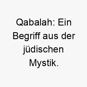 qabalah ein begriff aus der juedischen mystik es koennte eine interessante und einzigartige wahl fuer einen spirituellen oder mysterioesen hund sein 25203