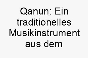 qanun ein traditionelles musikinstrument aus dem nahen osten dies koennte eine interessante wahl fuer einen hund sein der auf musik reagiert 25207