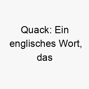 quack ein englisches wort das entengeschnatter bedeutet dies koennte eine humorvolle und suesse wahl fuer einen sprechenden oder laermenden hund sein 25180