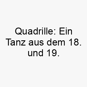 quadrille ein tanz aus dem 18 und 19 jahrhundert koennte dies eine elegante wahl fuer einen anmutigen hund sein 25188