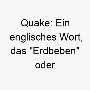 quake ein englisches wort das erdbeben oder zittern bedeutet koennte es eine gute wahl fuer einen grossen kraeftigen hund sein 25125