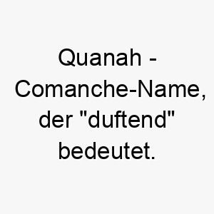 quanah comanche name der duftend bedeutet 8203